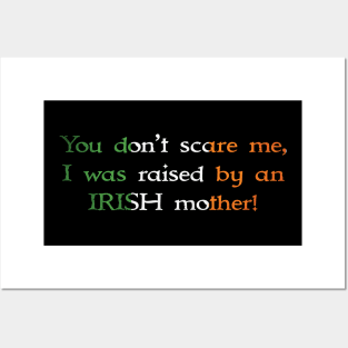 You Don't Scare Me, I Was Raised By An Irish Mother Posters and Art